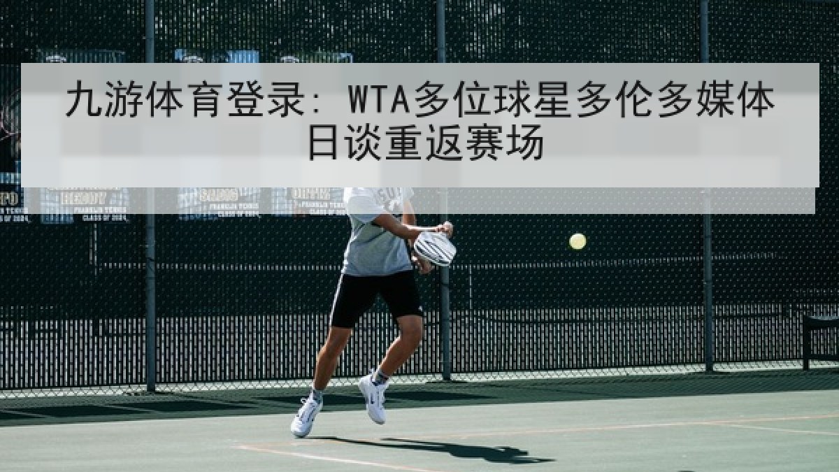 九游体育登录: WTA多位球星多伦多媒体日谈重返赛场